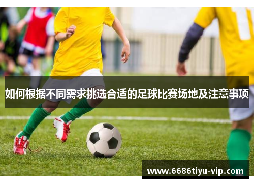 如何根据不同需求挑选合适的足球比赛场地及注意事项